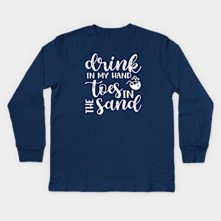 Drink In My Hand Toes In The Sand Beach Alcohol Cruise Vacation Kids Long Sleeve T-Shirt
